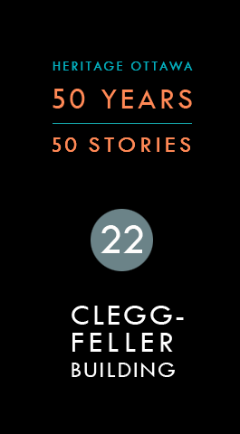 Heritage Ottawa 50 Years | 50 Stories -  Clegg-Feller Building | Immeuble Clegg-Feller