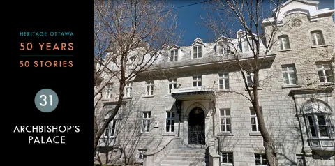 Heritage Ottawa 50 Years | 50 Stories -  Archbishop's Palace